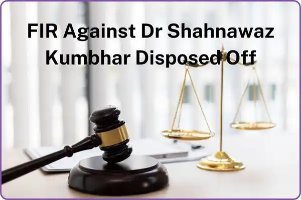 FIR Against Dr Shahnawaz Kumbhar Disposed Off