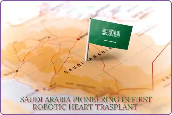 SAUDI ARABIA PIONEERING IN FIRST ROBOTIC HEART TRASPLANT